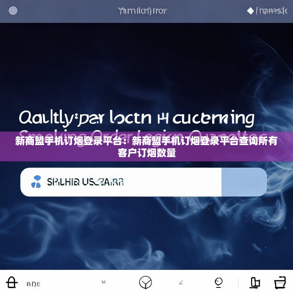 新商盟手机订烟登录平台：新商盟手机订烟登录平台查询所有客户订烟数量