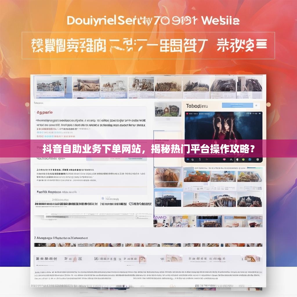 抖音自助业务下单网站，揭秘热门平台操作攻略？