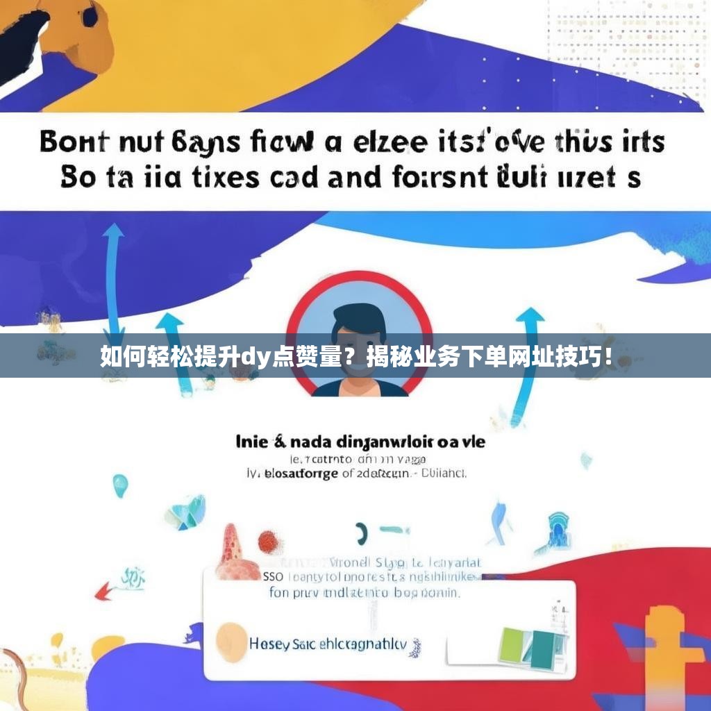 如何轻松提升dy点赞量？揭秘业务下单网址技巧！