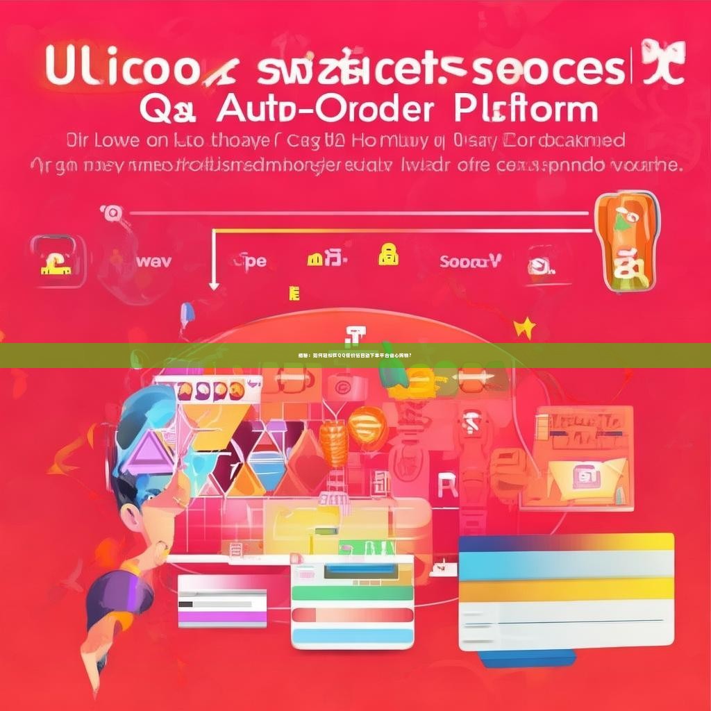 揭秘：如何轻松在QQ低价钻自动下单平台省心购物？